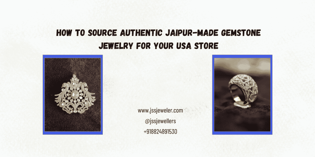 "An informational banner on sourcing authentic Jaipur-made gemstone jewelry for a USA store. The banner features bold, black text centered at the top, stating 'HOW TO SOURCE AUTHENTIC JAIPUR-MADE GEMSTONE JEWELRY FOR YOUR USA STORE.' Below the text, there are two framed images of intricate gemstone jewelry pieces on a dark background—on the left, an ornate brooch with white gemstones, and on the right, a silver or white gold ring with an intricate, filigree-like design. The frames around the images are blue with a thin gold inner border. Below the images, contact information is listed in black text: website (www.jssjeweler.com), Instagram handle (@jssjewellers), and a phone number (+918824891530)."